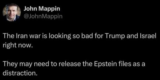 The Iran war is looking so bad for Trump and Israel right now. They may need to release the Epstein files as a distraction.