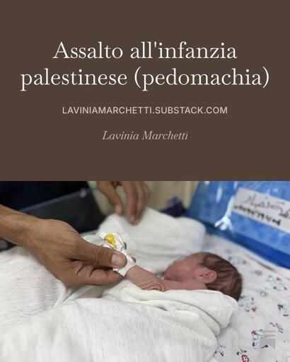 Assalto all'infanzia palestinese (pedomachia)
IL GENOCIDIO PRIMA E DOPO LA NASCITA

https://laviniamarchetti.substack.com/p/assalto-allinfanzia-palestinese-pedomachia
