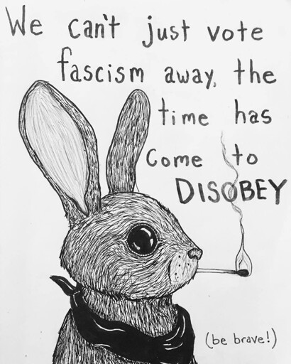 we can't just vote fascism away. the time has come to disobey. (be brave)