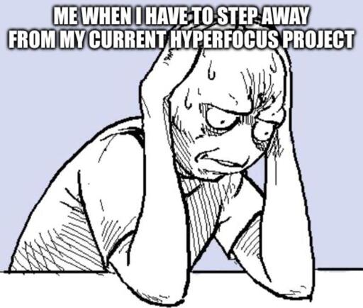 A black and white drawing on a light blue background shows a cartoon man with a scrunched face and a look of distress. His hands are at his head, and he appears to be sweating. The text at the top of the image says, "ME WHEN I HAVE TO STEP AWAY FROM MY CURRENT HYPERFOCUS PROJECT."