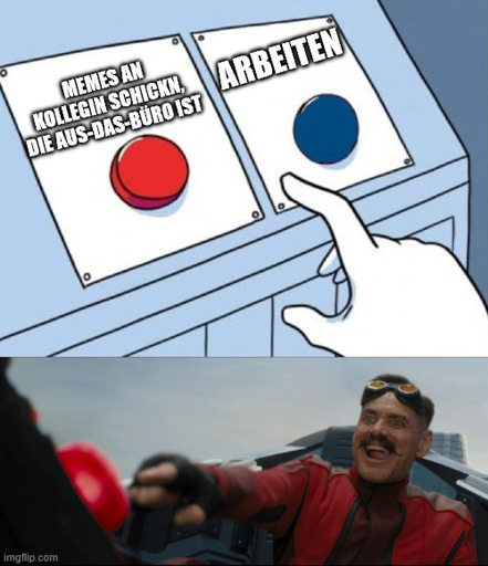 zwei Knöpfe. Ein roter ein Blauer. Jim Carrey als Robotnik drückt den roten Knopf sehr enthusiastisch. Der rote Knop: Memes an Kollegin senden, die aus-das-Büro ist. Der blaue Knop: arbeiten. 